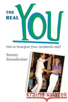 The Real You: How to Energize Your Authentic Self Stoney Stonebraker 9781497315785 Createspace - książka