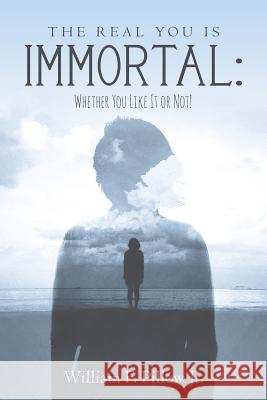 The Real You Is Immortal: : Whether You Like It or Not! Pillow Jr, William F. 9781517702236 Createspace - książka