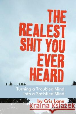 The Realest Shit You Ever Heard: Turning a Troubled Mind Into a Satisfied Mind Cris Lane 9781087882352 Indy Pub - książka