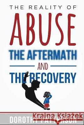 The Reality of Abuse, the Aftermath and the Recovery: Raw But Real Truth Dorothy Patterson 9781684115211 Bnpublishing - książka