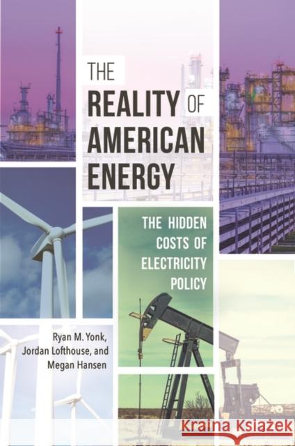 The Reality of American Energy: The Hidden Costs of Electricity Policy Ryan Yonk Jordan Lofthouse Megan Hansen 9781440853913 Praeger - książka