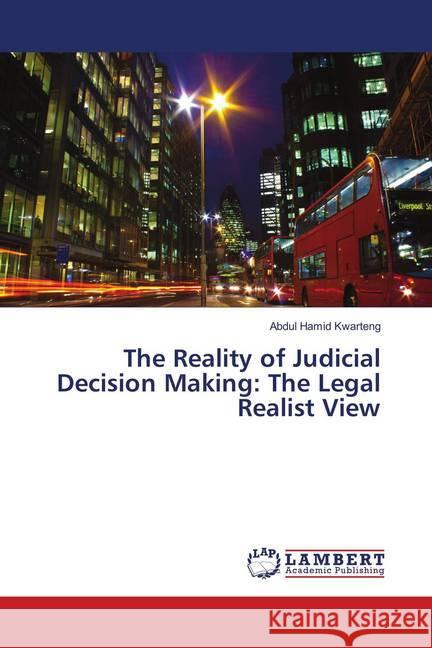 The Reality of Judicial Decision Making: The Legal Realist View Kwarteng, Abdul Hamid 9783659902314 LAP Lambert Academic Publishing - książka