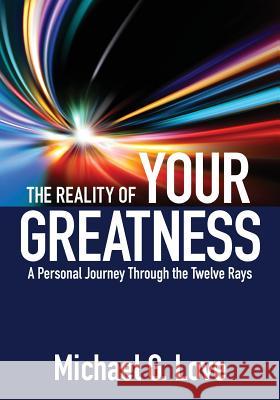 The Reality of Your Greatness: A Personal Journey Through the Twelve Rays Michael G. Love 9781943070343 You Are More, Inc. - książka