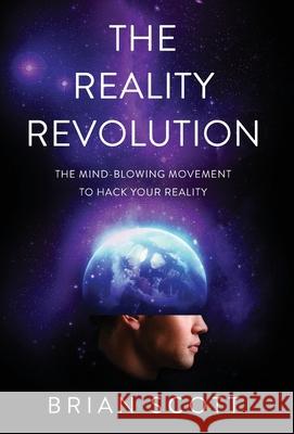 The Reality Revolution: The Mind-Blowing Movement to Hack Your Reality Brian Scott 9781544506203 Lioncrest Publishing - książka