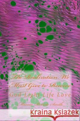 The Realization We Must Give to Receive: God Light Life Love Marcia Batiste Smith Wilson Alexander 9781499525731 Createspace Independent Publishing Platform - książka