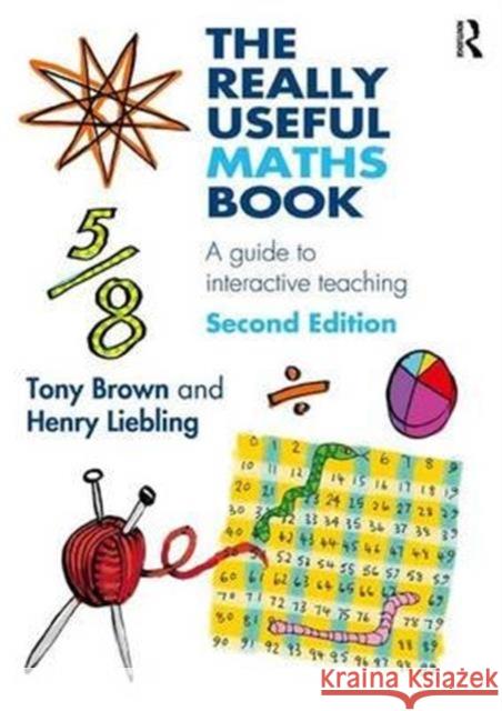 The Really Useful Maths Book: A Guide to Interactive Teaching Tony Brown Henry Liebling  9781138138278 Taylor and Francis - książka