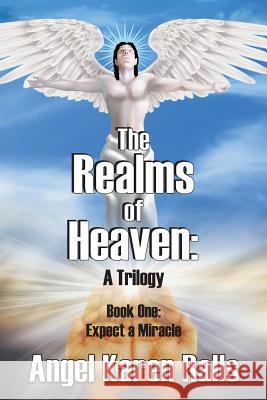 The Realms of Heaven: A Trilogy - Book One: Expect a Miracle Angel Karen Ralls 9781625165411 Strategic Book Publishing - książka