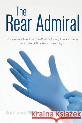 The Rear Admiral: A Layman's Guide to Anorectal Disease, Lessons, Advice, and Tales of Woe from a Proctologist Dr Andrew Kaga 9781984194824 Createspace Independent Publishing Platform - książka