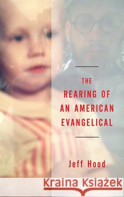 The Rearing of an American Evangelical Jeff Hood 9781532612527 Wipf & Stock Publishers - książka