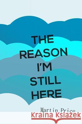 The Reason I'm Still Here Martin Price 9781536870817 Createspace Independent Publishing Platform - książka