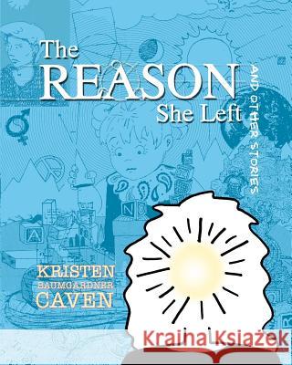 The Reason She Left: and other stories Caven, Kristen Baumgardner 9781451587814 Createspace - książka