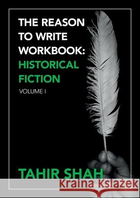 The Reason to Write Workbook: Historical Fiction: Volume I Tahir Shah 9781915876621 Secretum Mundi Limited - książka