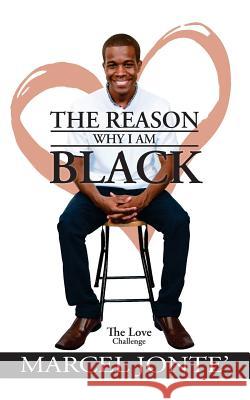 The Reason Why I Am Black: The Love Challenge Marcel Jonte 9781542668330 Createspace Independent Publishing Platform - książka