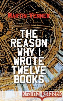 The Reason Why I Wrote Twelve Books Martin Venner 9781803692500 New Generation Publishing - książka