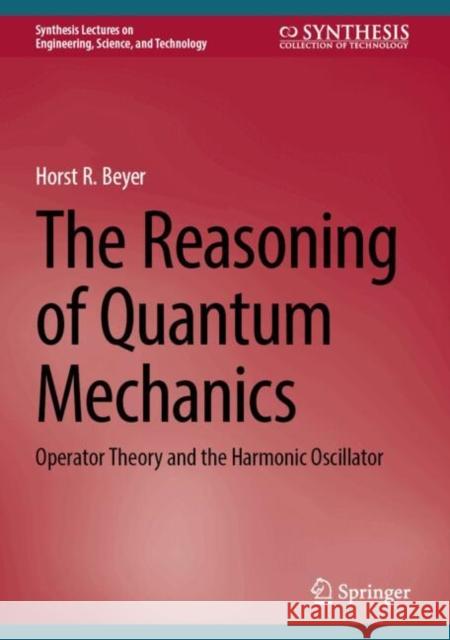 The Reasoning of Quantum Mechanics: Operator Theory and the Harmonic Oscillator Horst R. Beyer 9783031705090 Springer International Publishing AG - książka