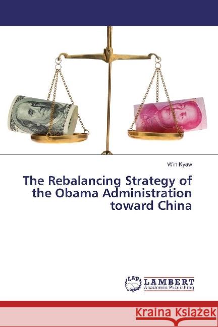 The Rebalancing Strategy of the Obama Administration toward China Kyaw, Win 9783659765650 LAP Lambert Academic Publishing - książka