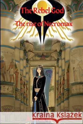 The Rebel God: The rise of Necromax A D Rabicano, J L Rabicano 9781291242294 Lulu.com - książka
