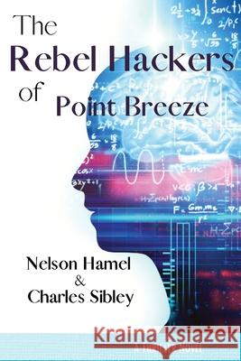 The Rebel Hackers of Point Breeze Charles Sibley Nelson Hamel 9781733028974 Rchc LLC - książka