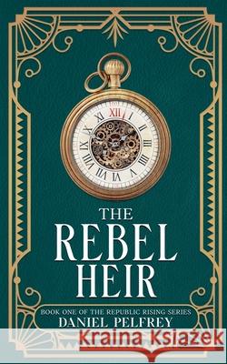 The Rebel Heir Daniel Pelfrey 9781967403059 Palfreyman Publishing - książka