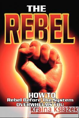 The Rebel: How to Rebel Before the System Overwhelms You Bezaire, Paul 9781412097161 Trafford Publishing - książka