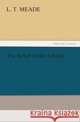The Rebel of the School L. T. Meade   9783842479562 tredition GmbH - książka