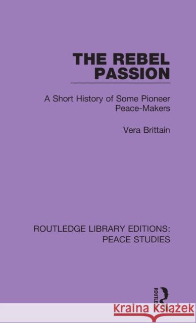 The Rebel Passion: A Short History of Some Pioneer Peace-Makers Vera Brittain 9780367261757 Routledge - książka