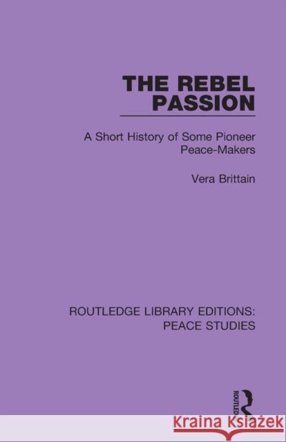The Rebel Passion: A Short History of Some Pioneer Peace-Makers Vera Brittain 9780367261870 Routledge - książka
