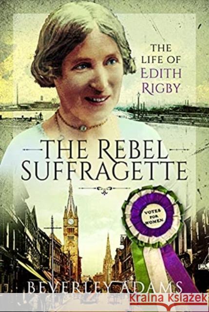 The Rebel Suffragette: The Life of Edith Rigby Beverley Adams 9781526773906 Pen and Sword History - książka