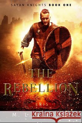 The Rebellion: Eris: Book One M. L. Gardner 9781976324499 Createspace Independent Publishing Platform - książka