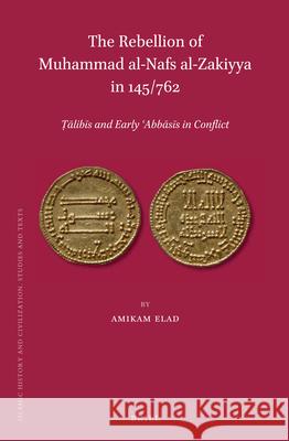 The Rebellion of Muḥammad al-Nafs al-Zakiyya in 145/762: Ṭālibīs and Early ʿAbbāsīs in Conflict Amikam Elad 9789004229891 Brill - książka