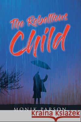 The Rebellious Child Monik Parson 9781645153436 Christian Faith Publishing, Inc. - książka