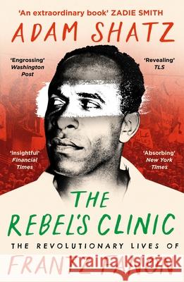 The Rebel's Clinic: The Revolutionary Lives of Frantz Fanon Adam Shatz 9781035900046 Bloomsbury Publishing PLC - książka