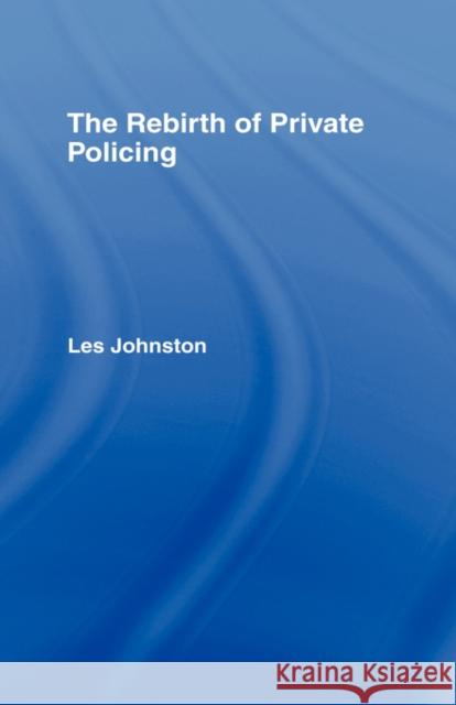 The Rebirth of Private Policing Les Johnston 9780415051927 Routledge - książka