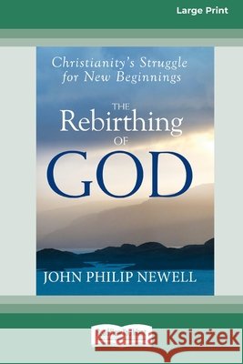 The Rebirthing of God: Christianity's Struggle for New Beginnings (16pt Large Edition) John Philip Newell 9781038772237 ReadHowYouWant - książka