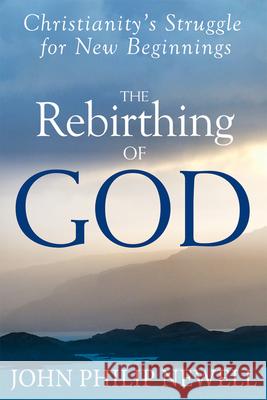 The Rebirthing of God: Christianity's Struggle for New Beginnings John Philip Newell 9781594735424 Skylight Paths Publishing - książka