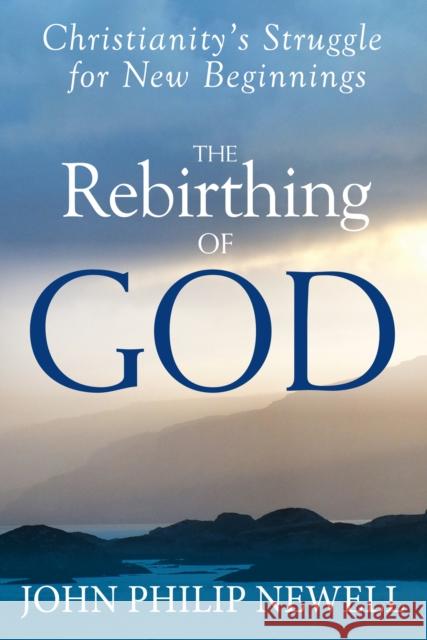 The Rebirthing of God: Christianity's Struggle for New Beginnings John Philip Newell 9781683364191 Skylight Paths Publishing - książka