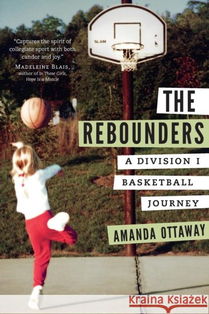 The Rebounders: A Division I Basketball Journey Amanda Ottaway 9781496233110 University of Nebraska Press - książka