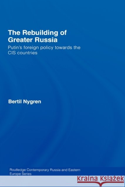 The Rebuilding of Greater Russia: Putin's Foreign Policy Towards the Cis Countries Nygren, Bertil 9780415436007 TAYLOR & FRANCIS LTD - książka