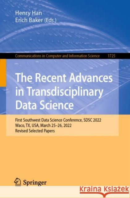 The Recent Advances in Transdisciplinary Data Science: First Southwest Data Science Conference, SDSC 2022, Waco, TX, USA, March 25–26, 2022, Revised Selected Papers Davor Svetinovic Yin Zhang Xiapu Luo 9783031233869 Springer - książka