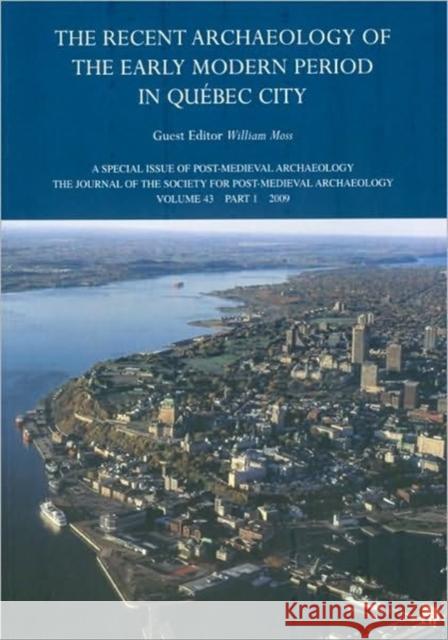 The Recent Archaeology of the Early Modern Period in Quebec City: 2009 William Moss 9781906540890 Maney Publishing - książka