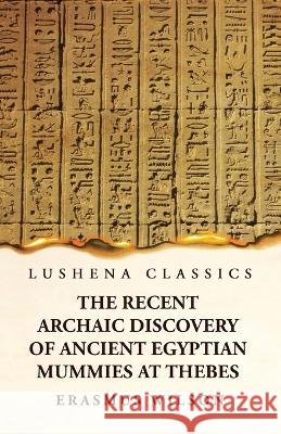 The Recent Archaic Discovery of Ancient Egyptian Mummies at Thebes: A lecture: A lecture Erasmus Wilson   9781631828355 Lushena Books - książka