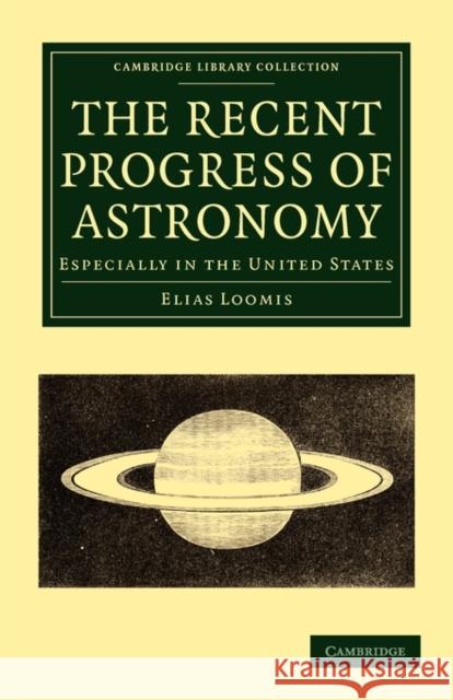 The Recent Progress of Astronomy: Especially in the United States Loomis, Elias 9781108013932 Cambridge University Press - książka