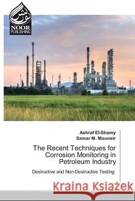 The Recent Techniques for Corrosion Monitoring in Petroleum Industry El-Shamy, Ashraf 9786200076274 Noor Publishing - książka
