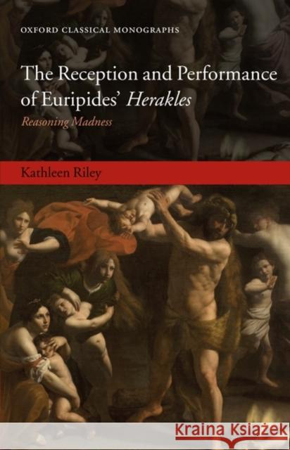 The Reception and Performance of Euripides' Herakles: Reasoning Madness Riley, Kathleen 9780199534487 Oxford University Press, USA - książka