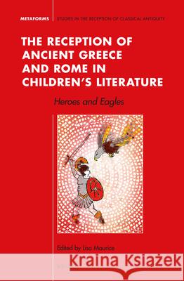 The Reception of Ancient Greece and Rome in Children's Literature: Heroes and Eagles Lisa Maurice 9789004298590 Brill Academic Publishers - książka