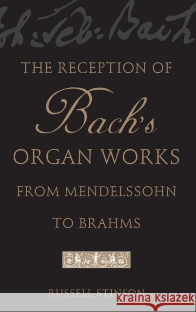 The Reception of Bach's Organ Works from Mendelssohn to Brahms Russell Stinson 9780195171099 Oxford University Press - książka