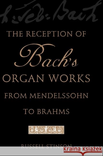 The Reception of Bach's Organ Works from Mendelssohn to Brahms Russell Stinson 9780199747030 Oxford University Press, USA - książka