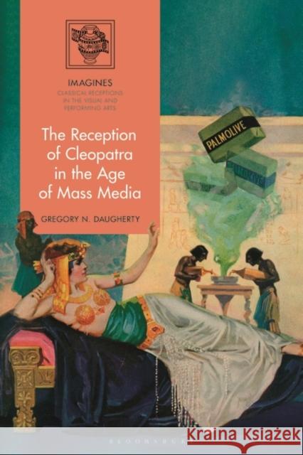 The Reception of Cleopatra in the Age of Mass Media Gregory N. (Randolph-Macon College, USA) Daugherty 9781350340725 Bloomsbury Publishing PLC - książka