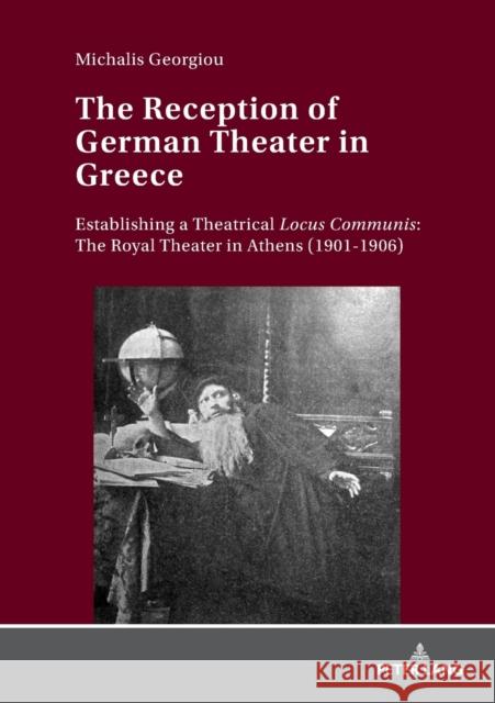 The Reception of German Theater in Greece: Establishing a Theatrical Locus Communis: The Royal Theater in Athens (1901-1906) Finter, Helga 9783631771815 Peter Lang AG - książka