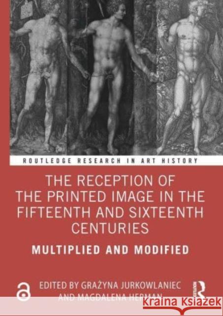 The Reception of the Printed Image in the Fifteenth and Sixteenth Centuries: Multiplied and Modified Grażyna Jurkowlaniec Magdalena Herman 9780367539405 Routledge - książka